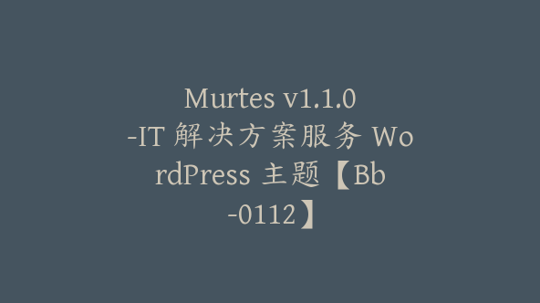 Murtes v1.1.0-IT 解决方案服务 WordPress 主题【Bb-0112】