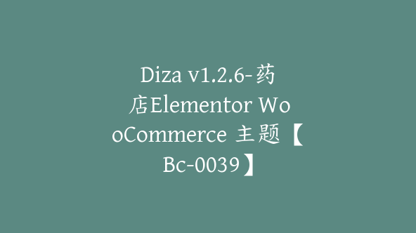 Diza v1.2.6-药店Elementor WooCommerce 主题【Bc-0039】