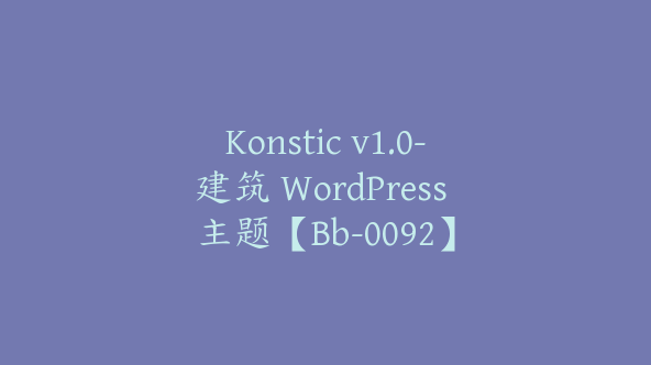 Konstic v1.0-建筑 WordPress 主题【Bb-0092】