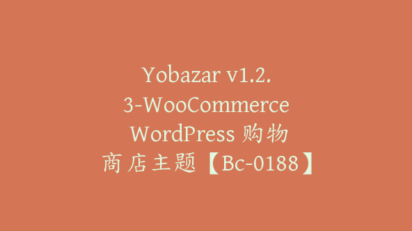 Yobazar v1.2.3-WooCommerce WordPress 购物商店主题【Bc-0188】