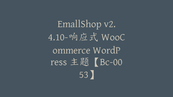 EmallShop v2.4.10-响应式 WooCommerce WordPress 主题【Bc-0053】