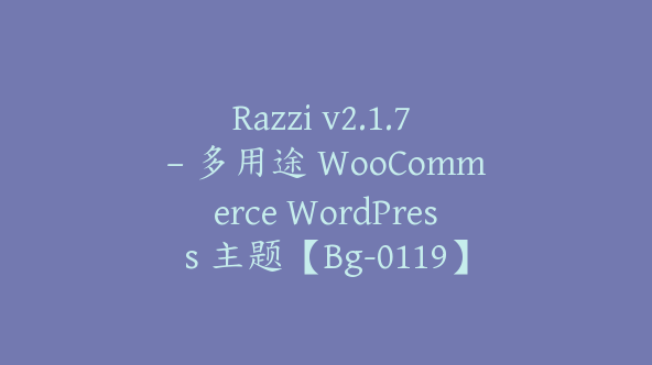 Razzi v2.1.7 – 多用途 WooCommerce WordPress 主题【Bg-0119】