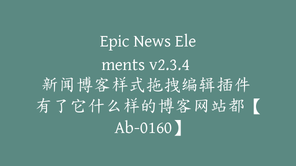 Epic News Elements v2.3.4 新闻博客样式拖拽编辑插件 有了它什么样的博客网站都【Ab-0160】