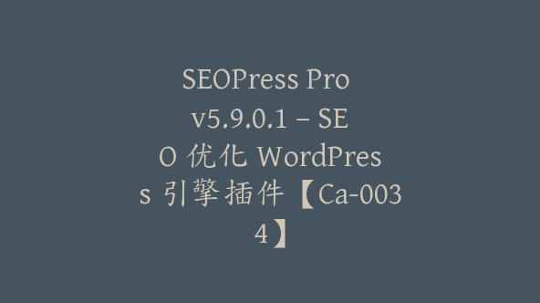 SEOPress Pro v5.9.0.1 – SEO 优化 WordPress 引擎插件【Ca-0034】