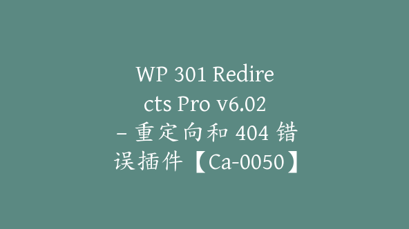 WP 301 Redirects Pro v6.02 – 重定向和 404 错误插件【Ca-0050】