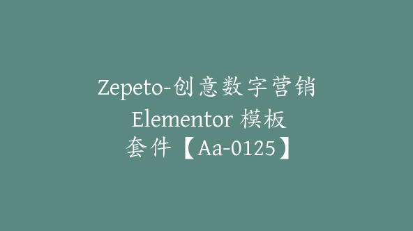 Zepeto-创意数字营销 Elementor 模板套件【Aa-0125】