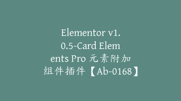 Elementor v1.0.5-Card Elements Pro 元素附加组件插件【Ab-0168】