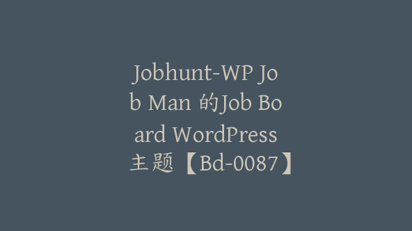 Jobhunt-WP Job Man 的Job Board WordPress 主题【Bd-0087】