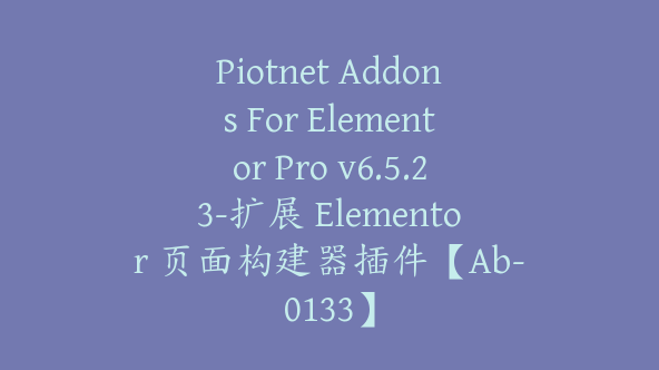 Piotnet Addons For Elementor Pro v6.5.23-扩展 Elementor 页面构建器插件【Ab-0133】