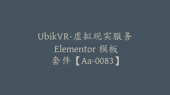 UbikVR-虚拟现实服务 Elementor 模板套件【Aa-0083】