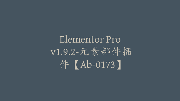 Elementor Pro v1.9.2-元素部件插件【Ab-0173】