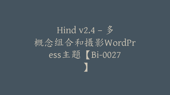 Hind v2.4 – 多概念组合和摄影WordPress主题【Bi-0027】