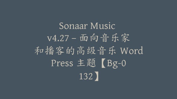 Sonaar Music v4.27 – 面向音乐家和播客的高级音乐 WordPress 主题【Bg-0132】