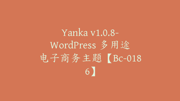 Yanka v1.0.8-WordPress 多用途电子商务主题【Bc-0186】