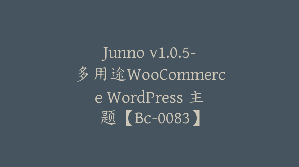 Junno v1.0.5-多用途WooCommerce WordPress 主题【Bc-0083】