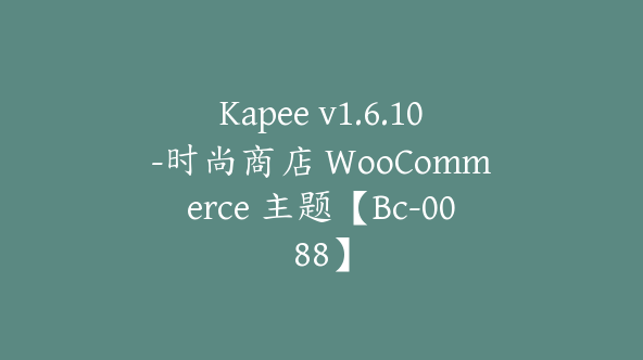 Kapee v1.6.10-时尚商店 WooCommerce 主题【Bc-0088】