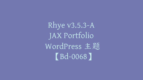 Rhye v3.5.3-AJAX Portfolio WordPress 主题【Bd-0068】