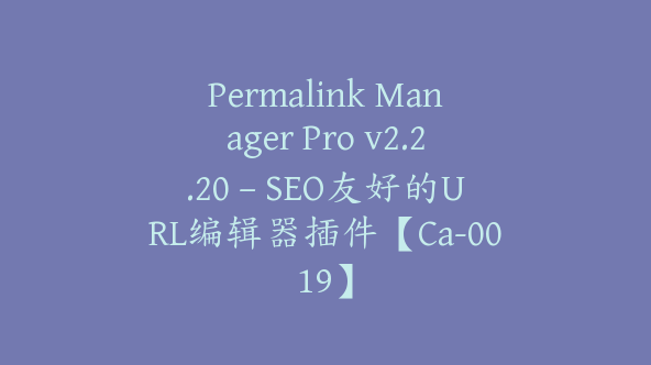 Permalink Manager Pro v2.2.20 – SEO友好的URL编辑器插件【Ca-0019】