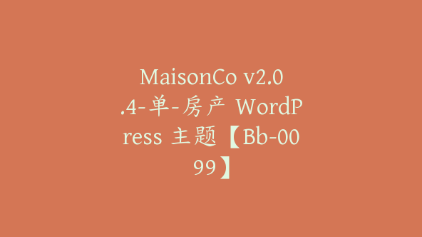 MaisonCo v2.0.4-单-房产 WordPress 主题【Bb-0099】