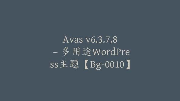 Avas v6.3.7.8 – 多用途WordPress主题【Bg-0010】