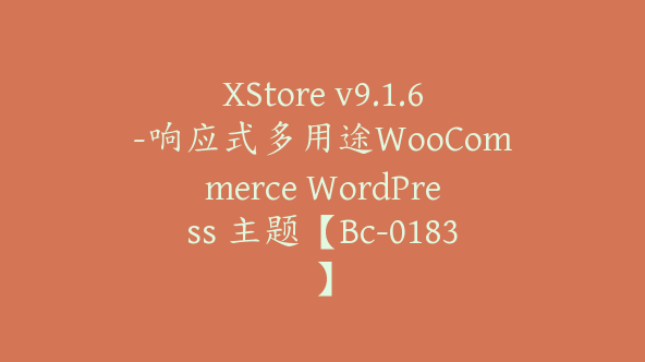 XStore v9.1.6-响应式多用途WooCommerce WordPress 主题【Bc-0183】