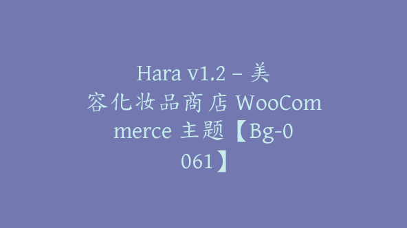 Hara v1.2 – 美容化妆品商店 WooCommerce 主题【Bg-0061】