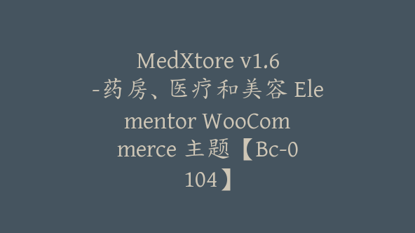 MedXtore v1.6-药房、医疗和美容 Elementor WooCommerce 主题【Bc-0104】