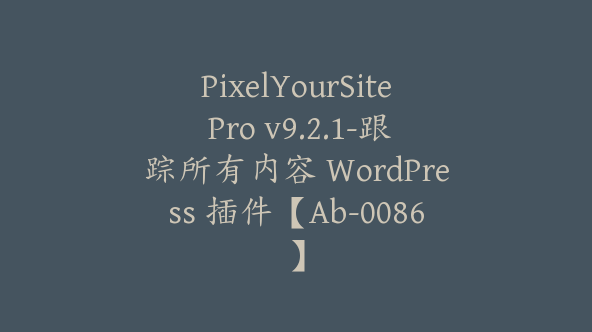 PixelYourSite Pro v9.2.1-跟踪所有内容 WordPress 插件【Ab-0086】