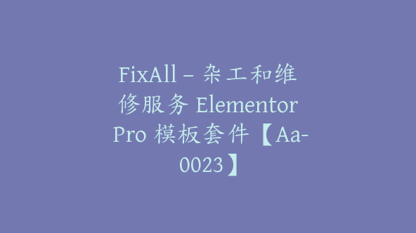 FixAll – 杂工和维修服务 Elementor Pro 模板套件【Aa-0023】