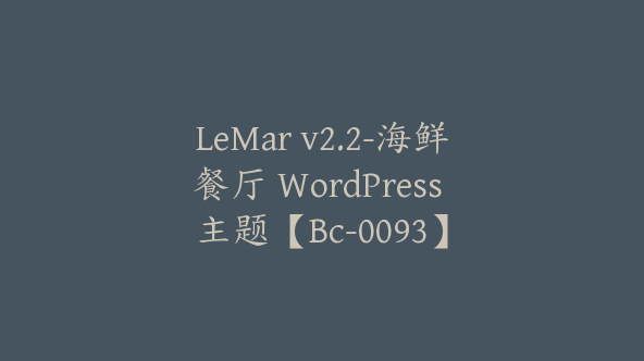 LeMar v2.2-海鲜餐厅 WordPress 主题【Bc-0093】