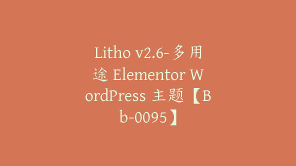 Litho v2.6-多用途 Elementor WordPress 主题【Bb-0095】