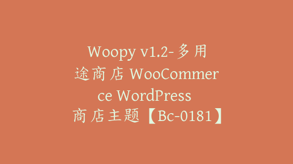 Woopy v1.2-多用途商店 WooCommerce WordPress 商店主题【Bc-0181】