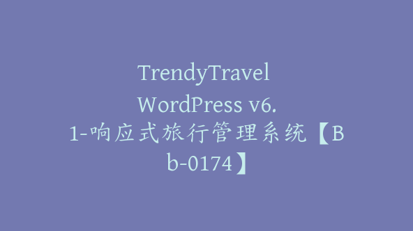 TrendyTravel WordPress v6.1-响应式旅行管理系统【Bb-0174】