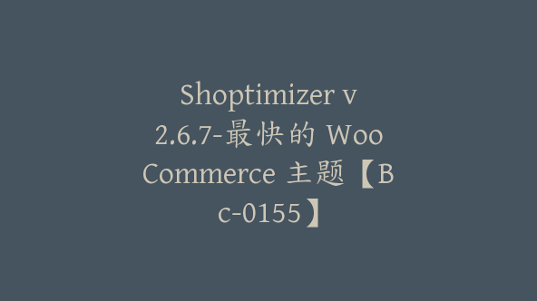 Shoptimizer v2.6.7-最快的 WooCommerce 主题【Bc-0155】