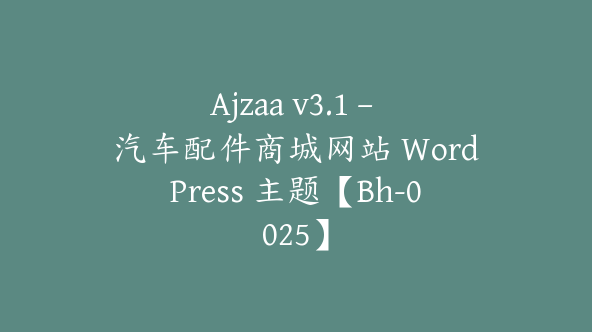 Ajzaa v3.1 – 汽车配件商城网站 WordPress 主题【Bh-0025】