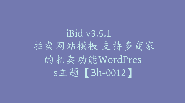 iBid v3.5.1 – 拍卖网站模板 支持多商家的拍卖功能WordPress主题【Bh-0012】