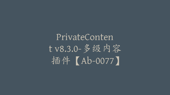 PrivateContent v8.3.0-多级内容插件【Ab-0077】