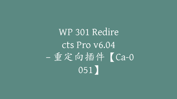 WP 301 Redirects Pro v6.04 – 重定向插件【Ca-0051】