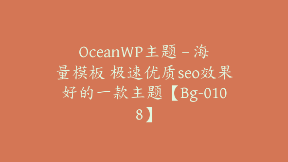 OceanWP主题 – 海量模板 极速优质seo效果好的一款主题【Bg-0108】