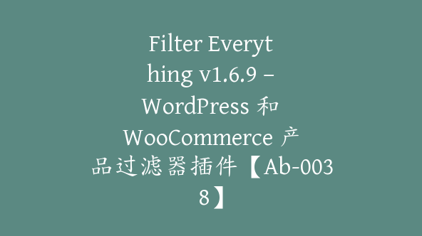 Filter Everything v1.6.9 – WordPress 和 WooCommerce 产品过滤器插件【Ab-0038】