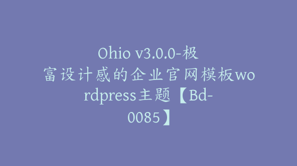 Ohio v3.0.0-极富设计感的企业官网模板wordpress主题【Bd-0085】