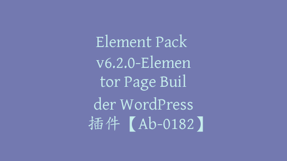 Element Pack v6.2.0-Elementor Page Builder WordPress 插件【Ab-0182】