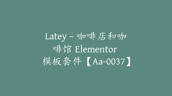 Latey – 咖啡店和咖啡馆 Elementor 模板套件【Aa-0037】