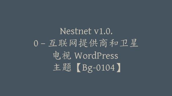 Nestnet v1.0.0 – 互联网提供商和卫星电视 WordPress 主题【Bg-0104】