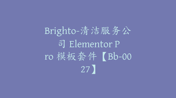 Brighto-清洁服务公司 Elementor Pro 模板套件【Bb-0027】