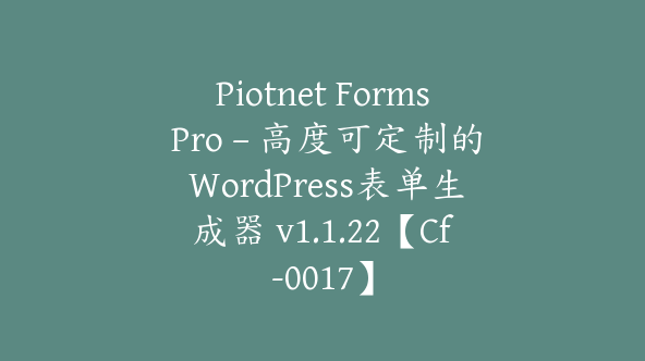 Piotnet Forms Pro – 高度可定制的 WordPress表单生成器 v1.1.22【Cf-0017】