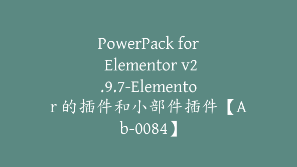 PowerPack for Elementor v2.9.7-Elementor 的插件和小部件插件【Ab-0084】