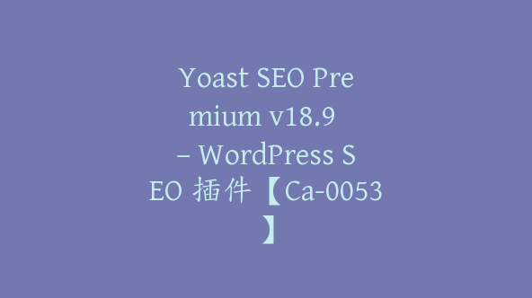 Yoast SEO Premium v​​18.9 – WordPress SEO 插件【Ca-0053】