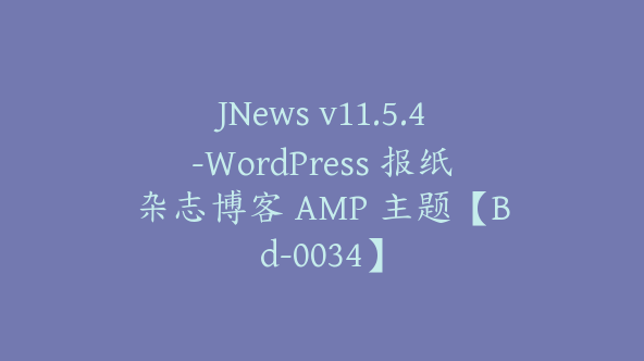 JNews v11.5.4-WordPress 报纸杂志博客 AMP 主题【Bd-0034】