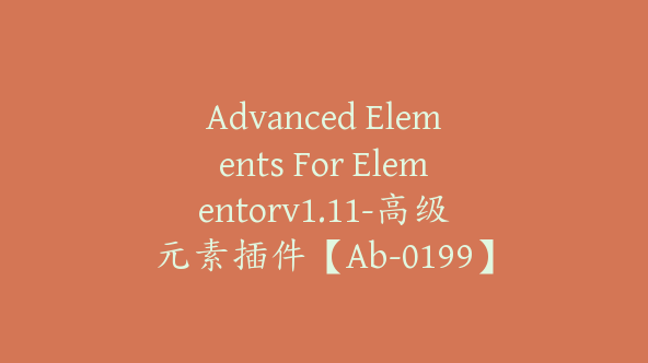 Advanced Elements For Elementorv1.11-高级元素插件【Ab-0199】